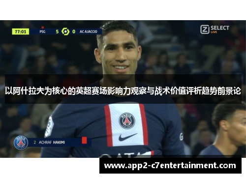 以阿什拉夫为核心的英超赛场影响力观察与战术价值评析趋势前景论 以阿什拉夫为核心的英超赛场影响力观察与战术价值评析趋势前景论
