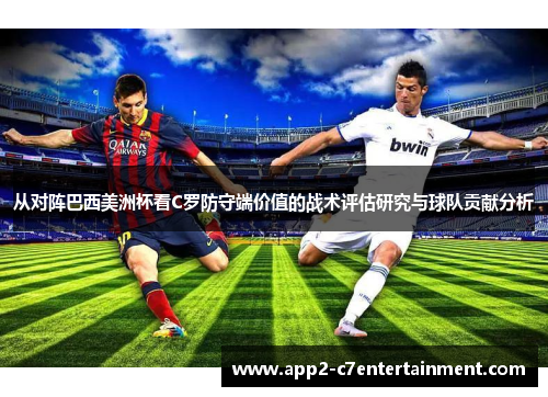 从对阵巴西美洲杯看C罗防守端价值的战术评估研究与球队贡献分析