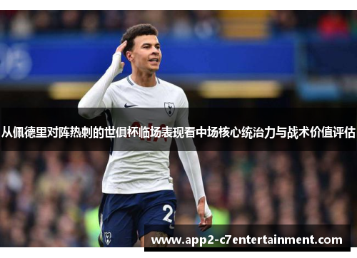 从佩德里对阵热刺的世俱杯临场表现看中场核心统治力与战术价值评估 从佩德里对阵热刺的世俱杯临场表现看中场核心统治力与战术价值评估