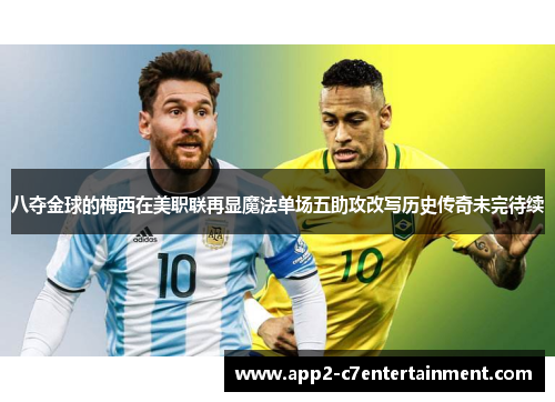 八夺金球的梅西在美职联再显魔法单场五助攻改写历史传奇未完待续 八夺金球的梅西在美职联再显魔法单场五助攻改写历史传奇未完待续