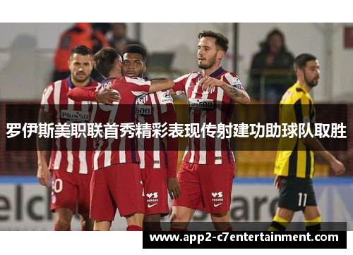 罗伊斯美职联首秀精彩表现传射建功助球队取胜