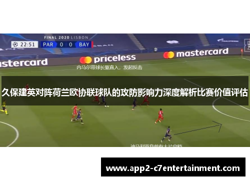 久保建英对阵荷兰欧协联球队的攻防影响力深度解析比赛价值评估