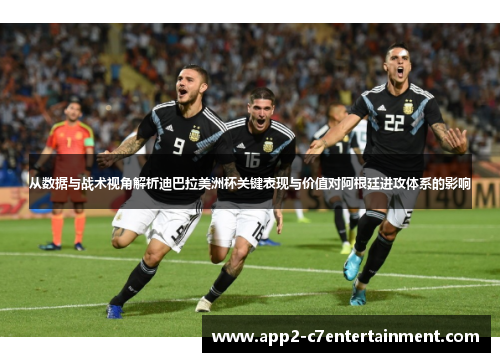 从数据与战术视角解析迪巴拉美洲杯关键表现与价值对阿根廷进攻体系的影响