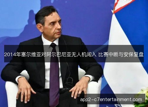 2014年塞尔维亚对阿尔巴尼亚无人机闯入 比赛中断与安保复盘
